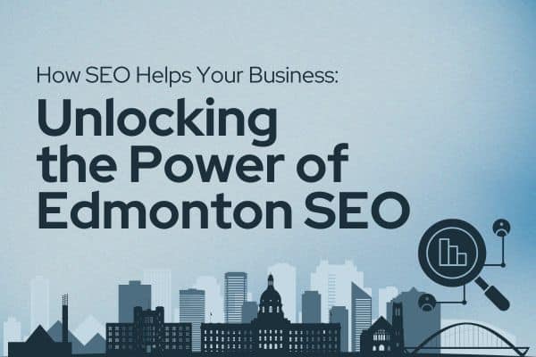 How SEO Helps Your Business: Unlocking the Power of Edmonton SEO